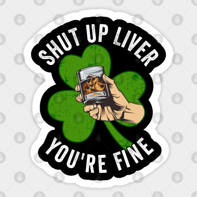 St Patricks Day - Shut Up Liver Youre Fine Sticker by Kudostees